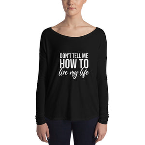 Don't Tell Me How To Live My Life Ladies' Long Sleeve Tee